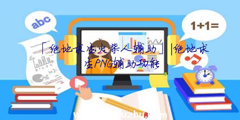 「绝地求生火柴人辅助」|绝地求生PNG辅助功能